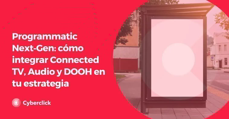 Programmatic Next‑Gen: cómo integrar Connected TV, Audio y DOOH en tu estrategia