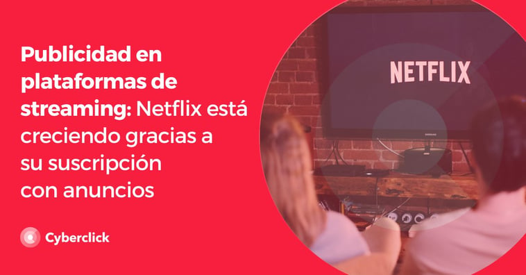 Publicidad en plataformas de streaming: Netflix está creciendo gracias a su suscripción con anuncios