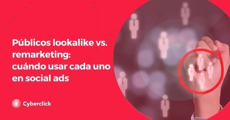 Públicos lookalike vs. remarketing: cuándo usar cada uno en social ads