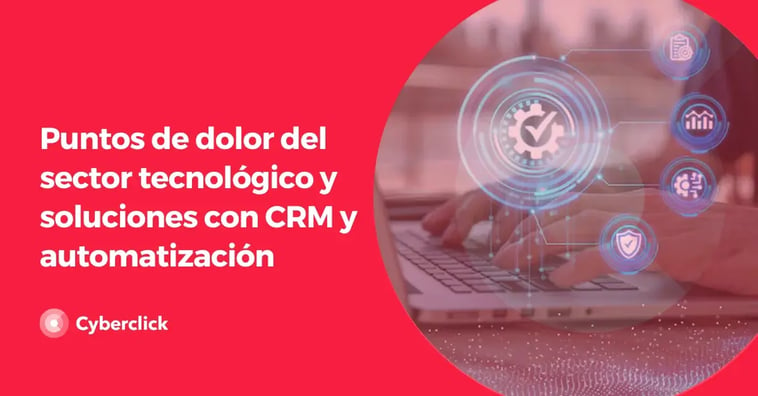 Puntos de dolor del sector tecnológico y soluciones con CRM y automatización