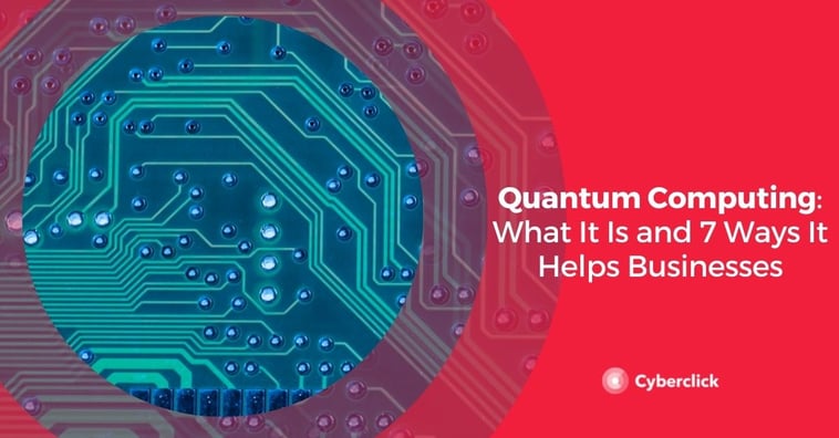 Quantum Computing: What It Is and 7 Ways It Helps Businesses