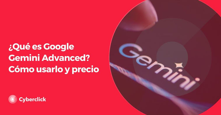 ¿Qué es Google Gemini Advanced? Cómo usarlo y precio