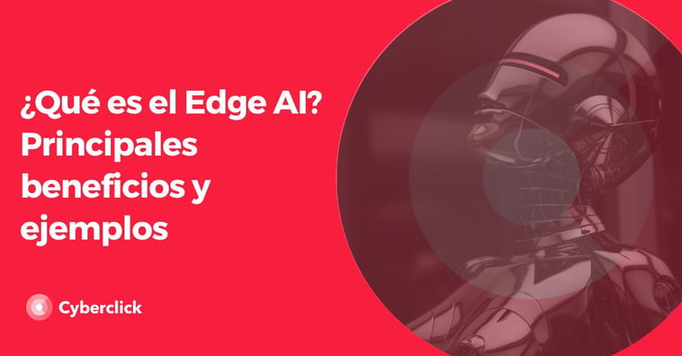 ¿Qué es el Edge AI? Principales beneficios y ejemplos