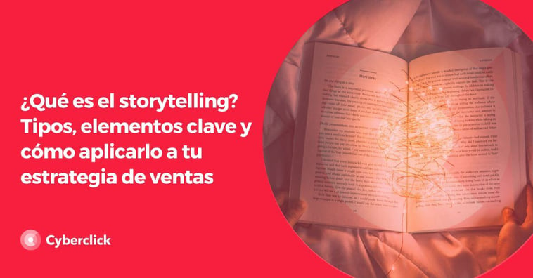 ¿Qué es el storytelling? Tipos, elementos clave y cómo aplicarlo a tu estrategia de ventas
