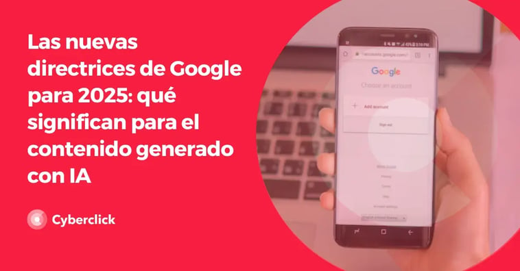 Las nuevas directrices de Google para 2025: qué significan para el contenido generado con IA