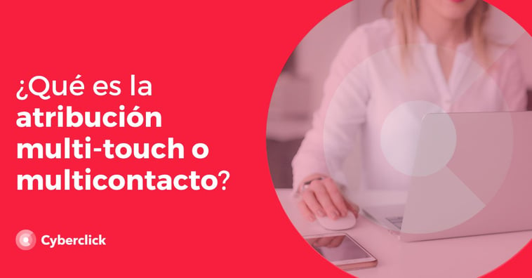 ¿Qué es la atribución multi-touch o multicontacto? Guía completa