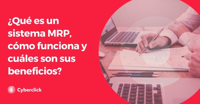 ¿Qué es un sistema MRP, cómo funciona y cuáles son sus beneficios?