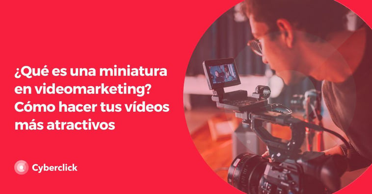 ¿Qué es una miniatura en videomarketing? Cómo hacer tus vídeos más atractivos