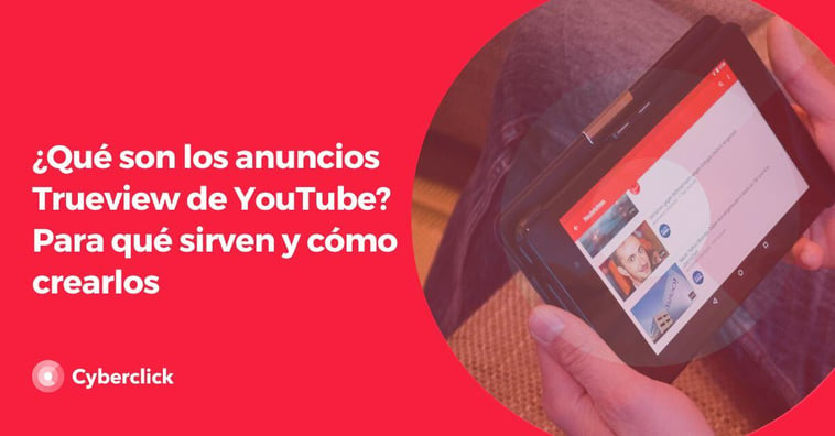 ¿Qué son los anuncios Trueview de YouTube? Para qué sirven y cómo crearlos