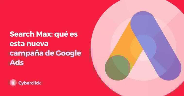 Search Max: qué es esta nueva campaña de Google Ads