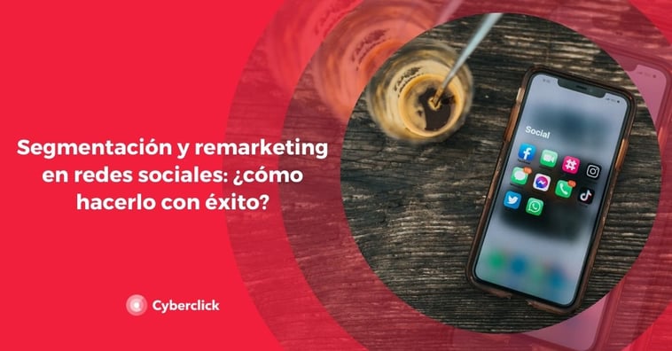 Segmentación y remarketing en redes sociales: ¿cómo hacerlo con éxito?