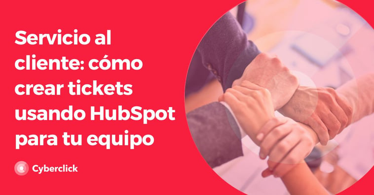 Servicio al cliente: cómo crear tickets usando HubSpot para tu equipo