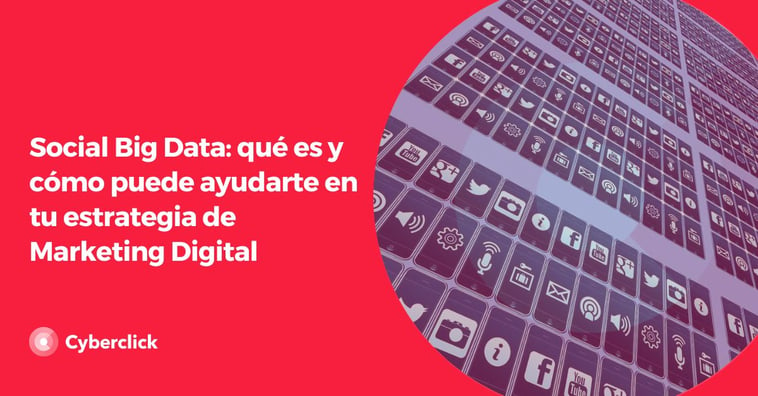 Social Big Data: qué es y cómo puede ayudarte en tu estrategia de Marketing Digital