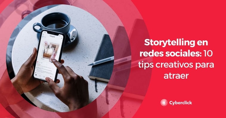 Storytelling en redes sociales: 10 tips creativos para atraer