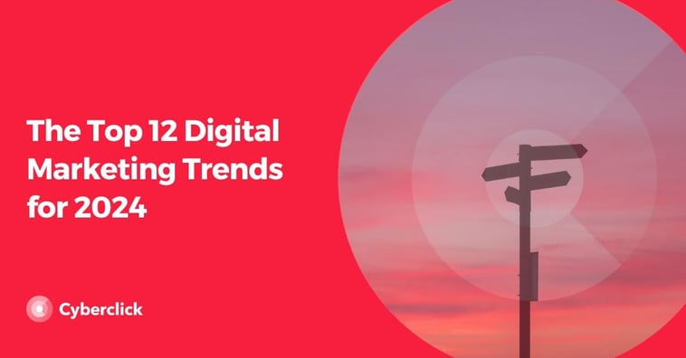 The Top 12 Digital Marketing Trends for 2024
