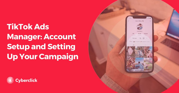 TikTok Ads Manager: Account Setup and Setting Up Your Campaign