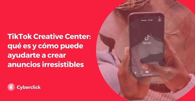 TikTok Creative Center: qué es y cómo puede ayudarte a crear anuncios irresistibles