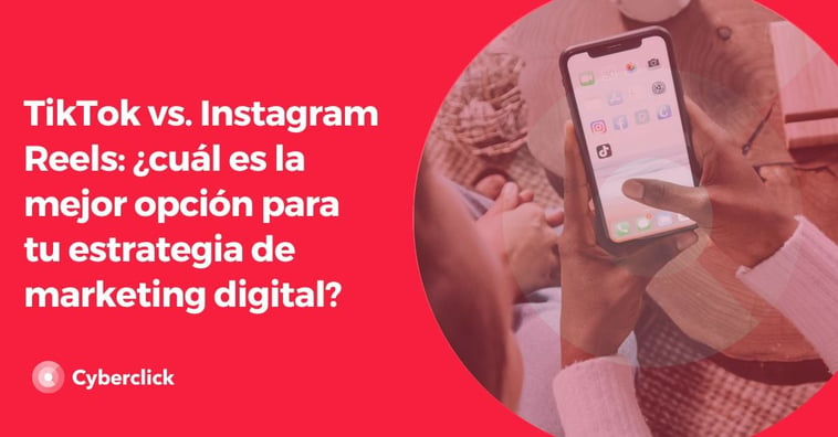 TikTok vs. Instagram Reels: ¿cuál es la mejor opción para tu estrategia de marketing digital?