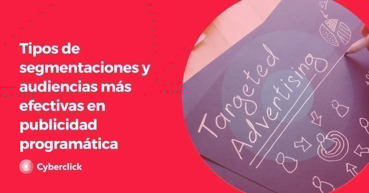 Tipos de segmentaciones y audiencias más efectivas en publicidad programática