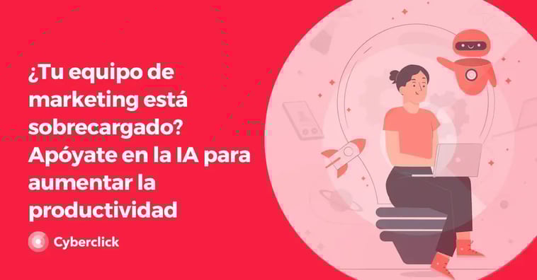 ¿Tu equipo de marketing está sobrecargado? Apóyate en la IA para aumentar la productividad
