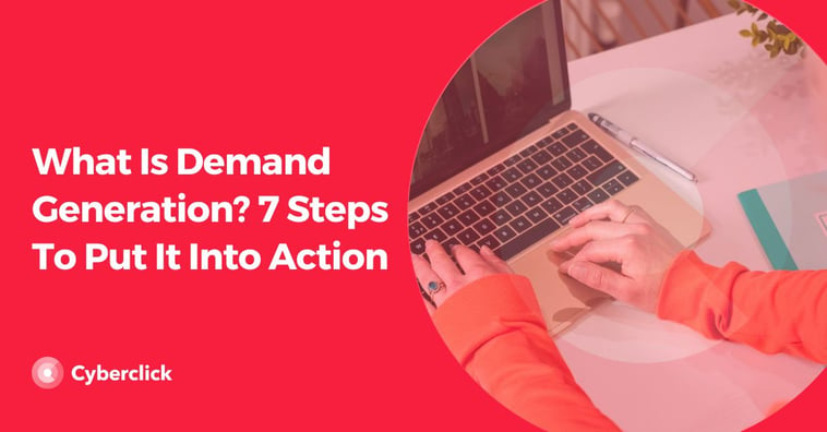 What Is Demand Generation? 7 Steps To Put It Into Action