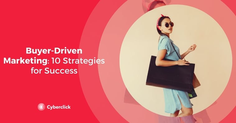 Buyer-Driven Marketing: 10 Strategies for Success