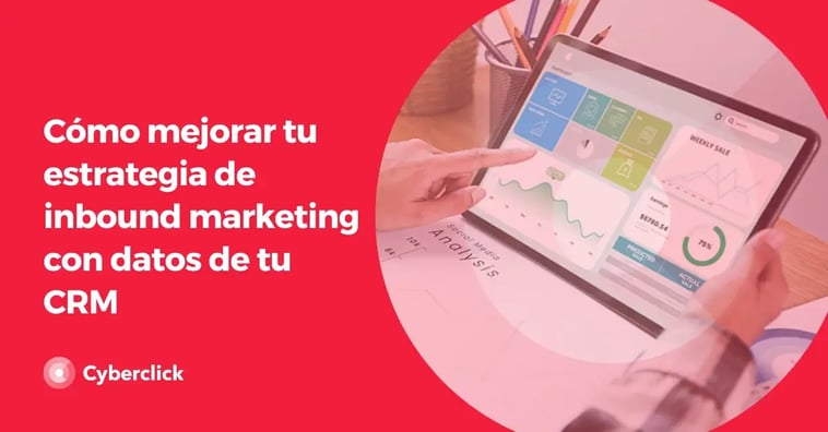 Cómo usar los datos de tu CRM para optimizar cada fase de tu estrategia de inbound marketing