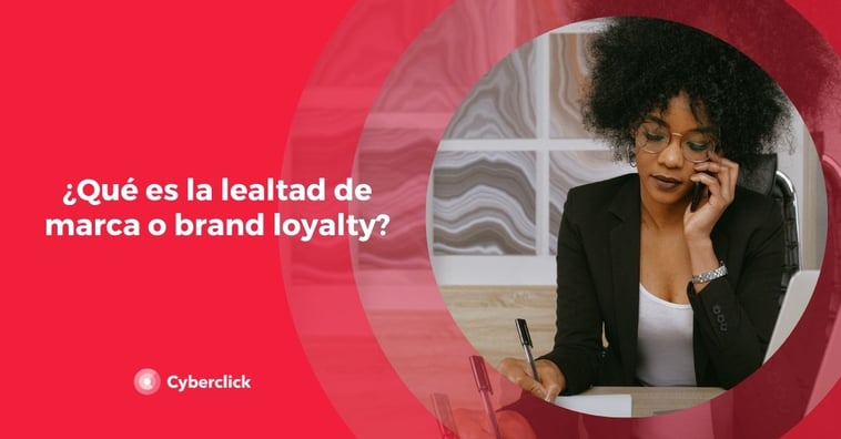 ¿Qué es la lealtad de marca o brand loyalty?