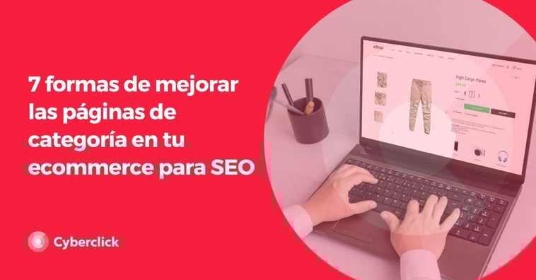 7 formas de mejorar las páginas de categoría en tu ecommerce para SEO