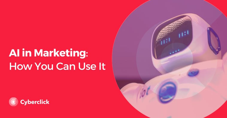 AI in Marketing: How You Can Use It