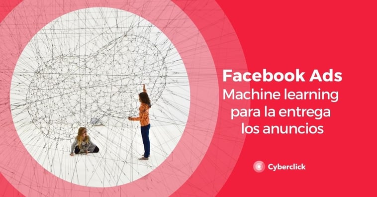 ¿Cómo Facebook Ads usa el Machine Learning para entregar los anuncios?