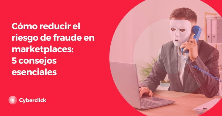 Cómo reducir el riesgo de fraude en marketplaces: 4 consejos esenciales