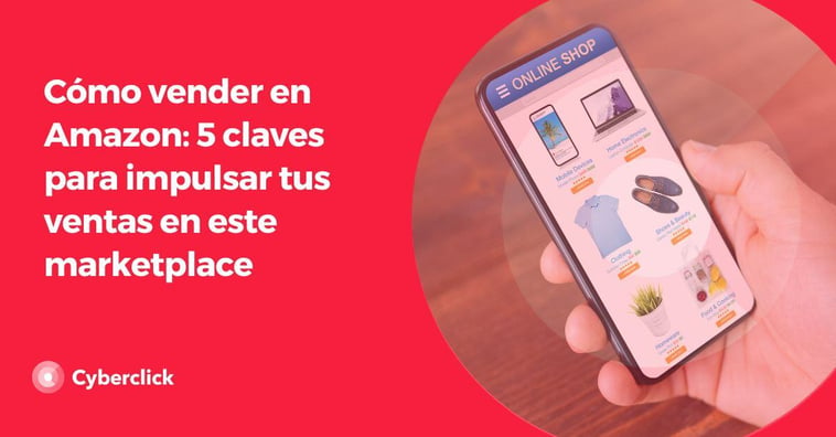 Cómo vender en Amazon: 5 claves para impulsar tus ventas en este marketplace