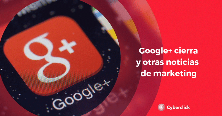 Cyberclick News: Google+ cierra, Ebay y Amazon se hacen la competencia ¡Y más!