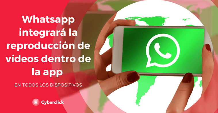 Whatsapp integrará la reproducción de vídeos dentro de la app en todos los dispositivos