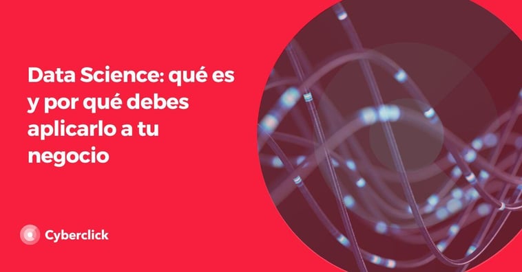 Data Science: qué es y por qué debes aplicarlo a tu negocio