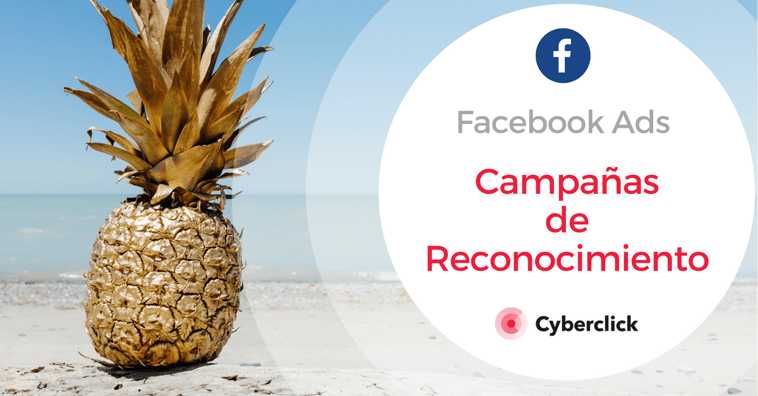 Facebook Ads: ¿qué son las campañas de reconocimiento? (Píldora 2)