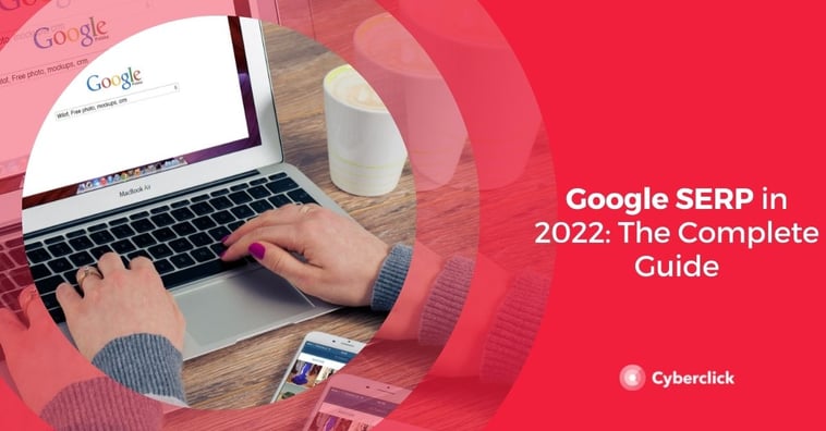 Google SERP in 2022: The Complete Guide