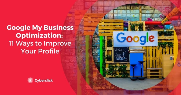 Google My Business Optimization: 11 Ways to Improve Your Profile