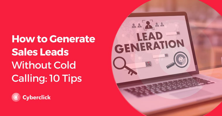 How to Generate Sales Leads Without Cold Calling: 10 Tips