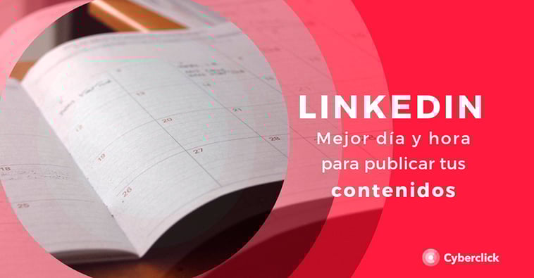 LinkedIn: mejor hora y día para publicar tus contenidos