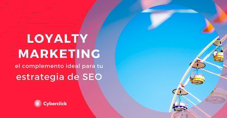 Loyalty marketing: el complemento ideal para tu estrategia de SEO