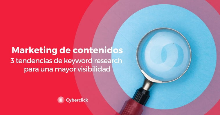 Marketing de contenidos: 3 tendencias de keyword research para una mayor visibilidad