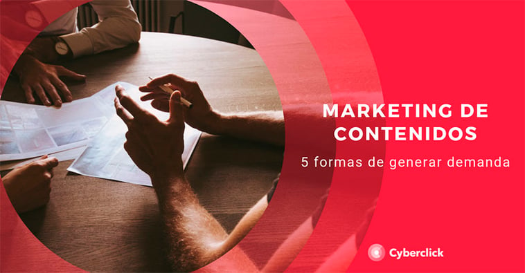 Marketing de contenidos: 5 formas de generar demanda