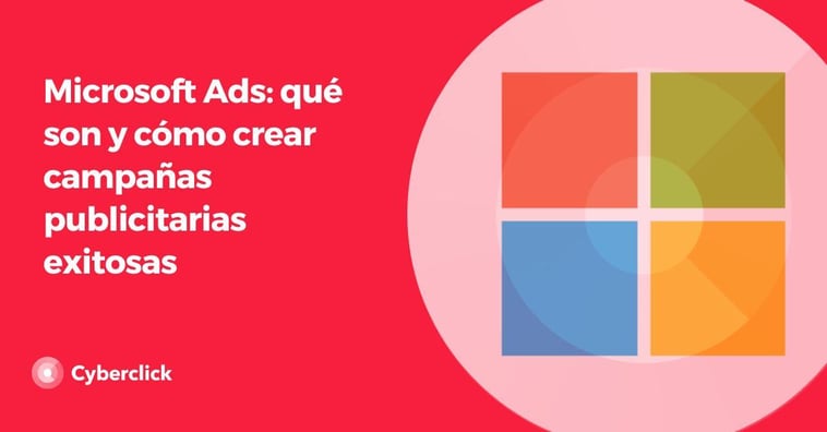 Microsoft Ads: qué son y cómo crear campañas publicitarias exitosas