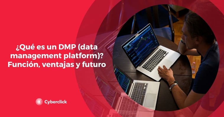 ¿Qué es un DMP (data management platform)? Función, ventajas y futuro