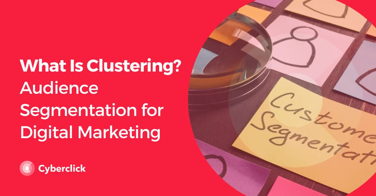 What Is Clustering? Audience Segmentation for Digital Marketing