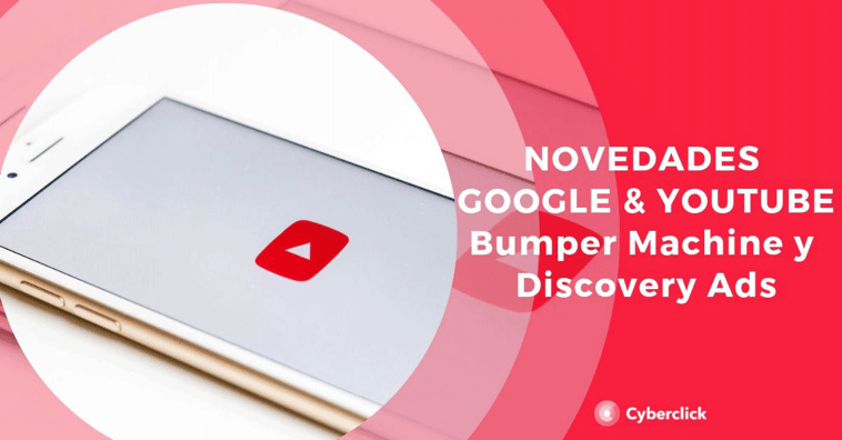 Bumper Machine y Discovery Ads: 2 de las grandes novedades de Google Ads 2019