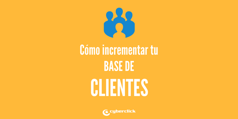 Cómo incrementar tu base de clientes