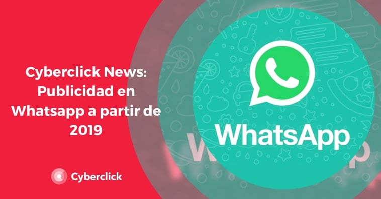 Cyberclick News: Whatsapp se lanza a la publicidad digital en 2019